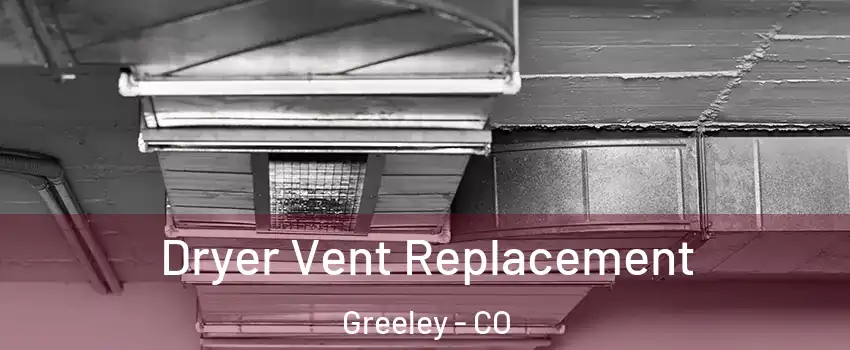  Dryer Vent Replacement Greeley - CO