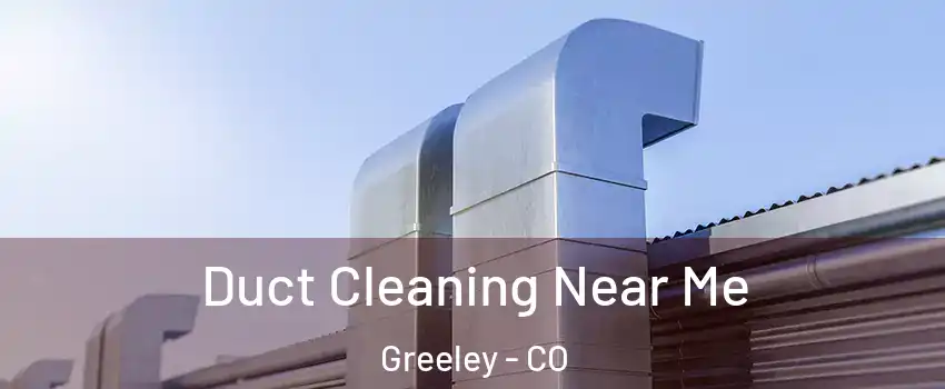  Duct Cleaning Near Me Greeley - CO