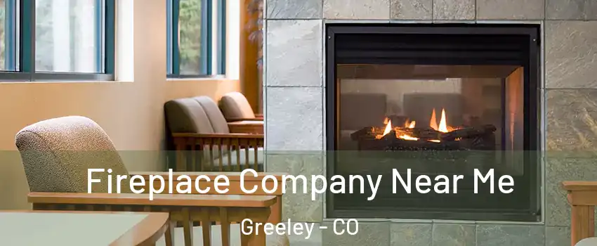  Fireplace Company Near Me Greeley - CO