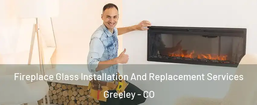  Fireplace Glass Installation And Replacement Services Greeley - CO
