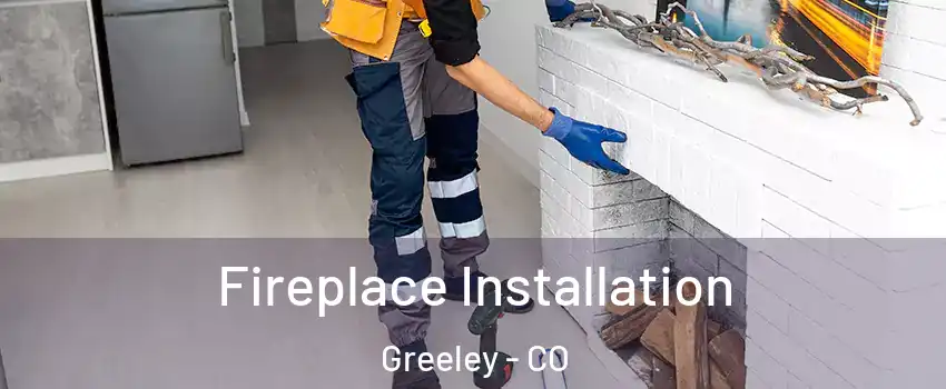  Fireplace Installation Greeley - CO