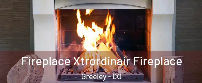  Fireplace Xtrordinair Fireplace Greeley - CO