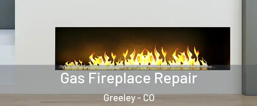  Gas Fireplace Repair Greeley - CO