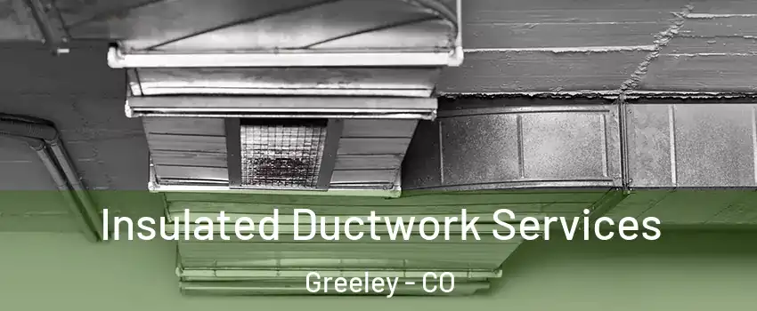  Insulated Ductwork Services Greeley - CO