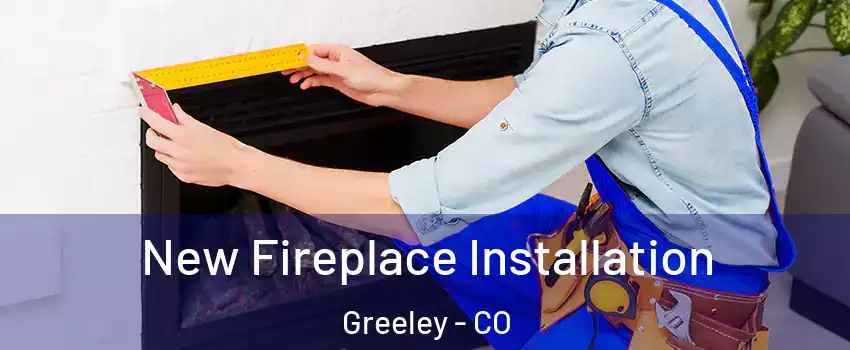  New Fireplace Installation Greeley - CO