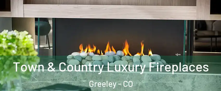  Town & Country Luxury Fireplaces Greeley - CO