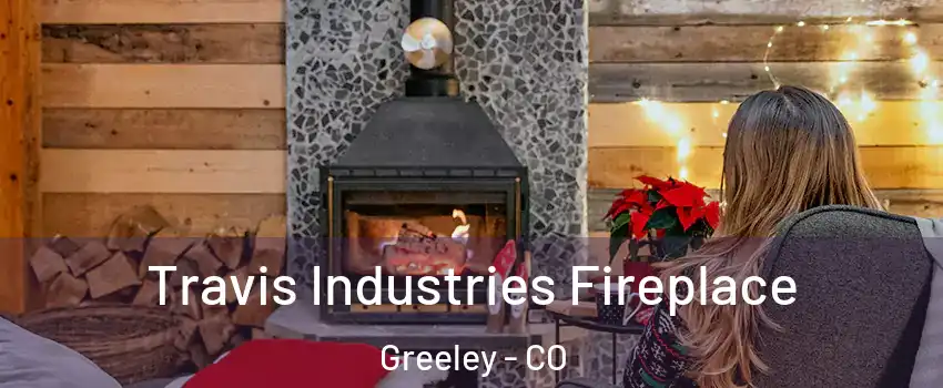  Travis Industries Fireplace Greeley - CO