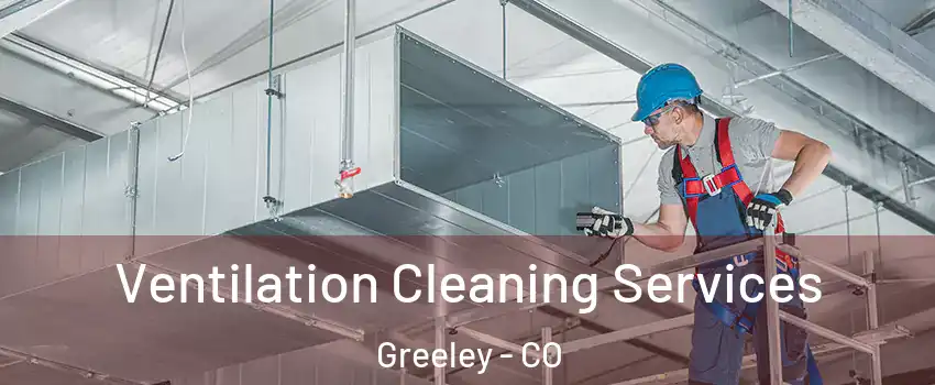  Ventilation Cleaning Services Greeley - CO