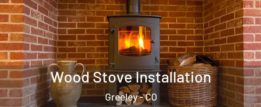  Wood Stove Installation Greeley - CO