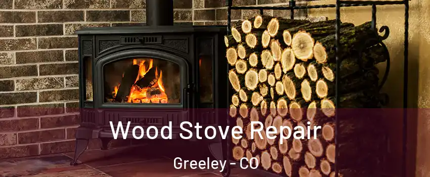  Wood Stove Repair Greeley - CO